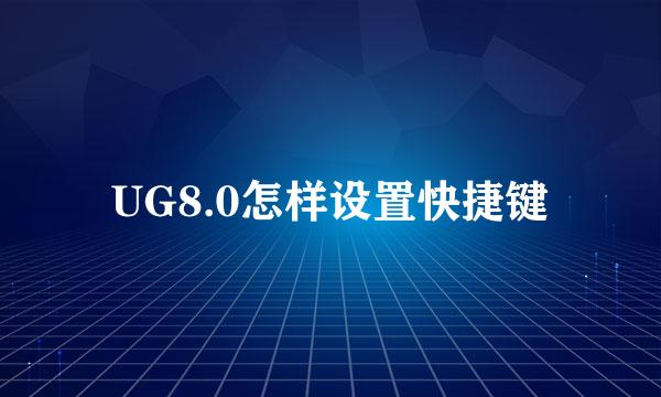 UG8.0怎样设置快捷键