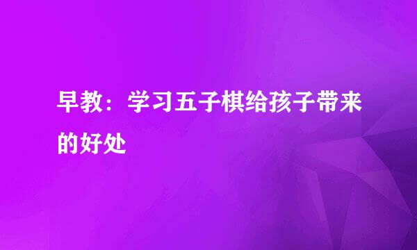 早教：学习五子棋给孩子带来的好处