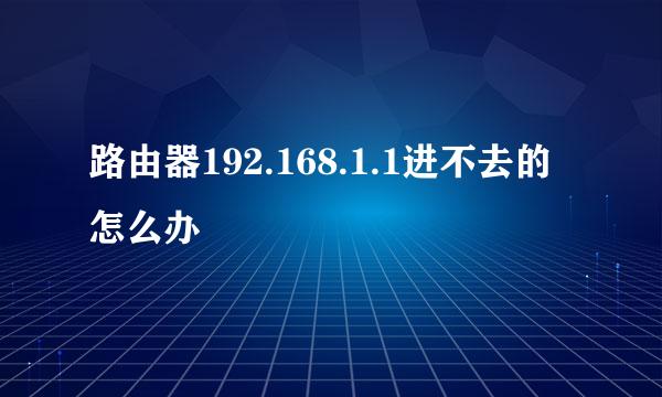 路由器192.168.1.1进不去的怎么办