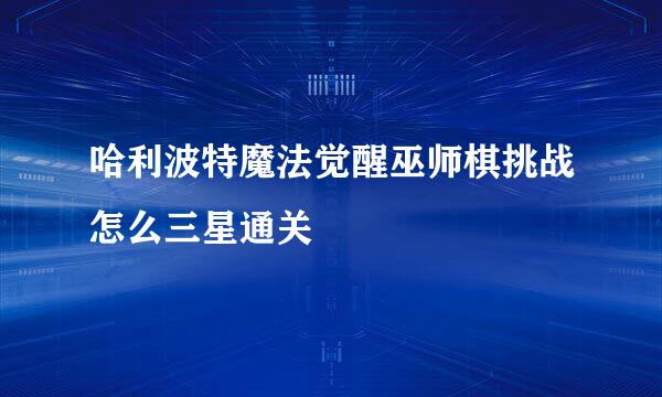哈利波特魔法觉醒巫师棋挑战怎么三星通关