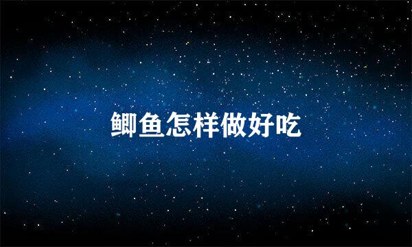鲫鱼怎样做好吃