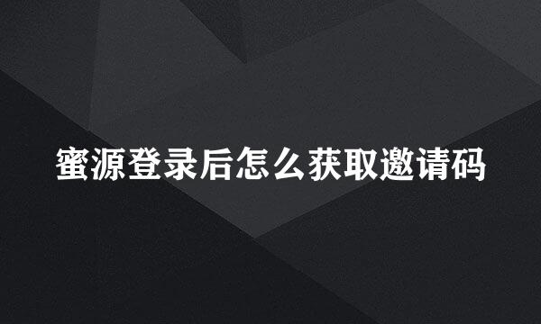 蜜源登录后怎么获取邀请码