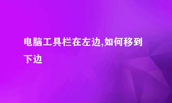 电脑工具栏在左边,如何移到下边