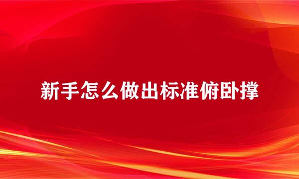 新手怎么做出标准俯卧撑