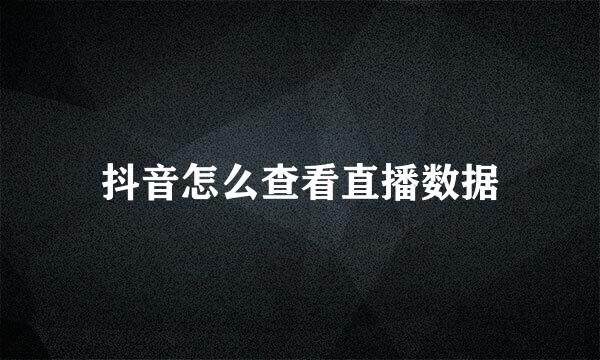 抖音怎么查看直播数据