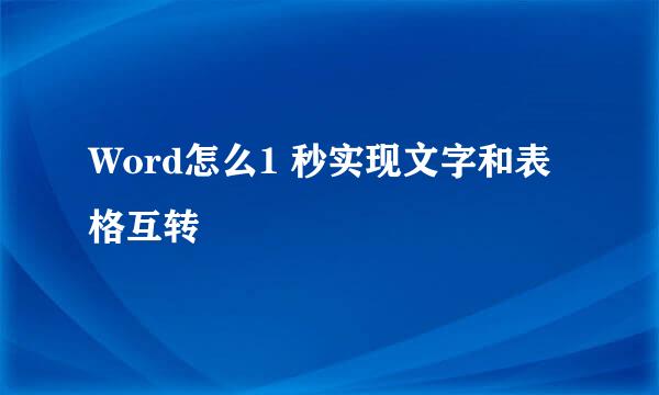 Word怎么1 秒实现文字和表格互转