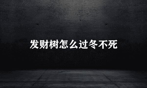 发财树怎么过冬不死