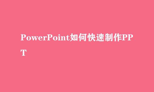 PowerPoint如何快速制作PPT