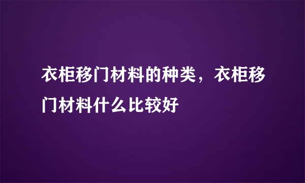 衣柜移门材料的种类，衣柜移门材料什么比较好