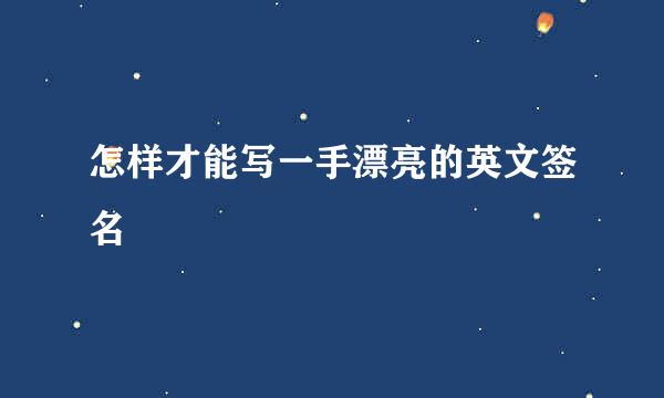 怎样才能写一手漂亮的英文签名