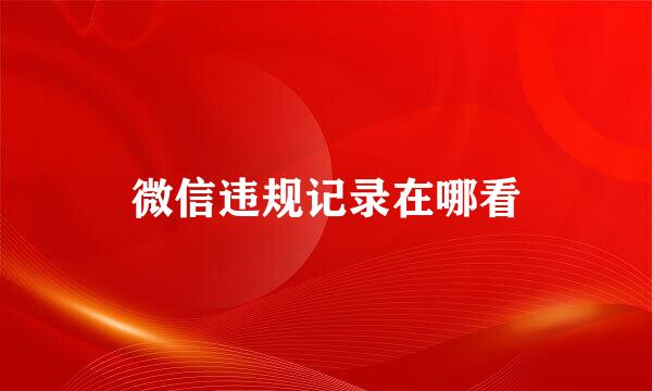 微信违规记录在哪看