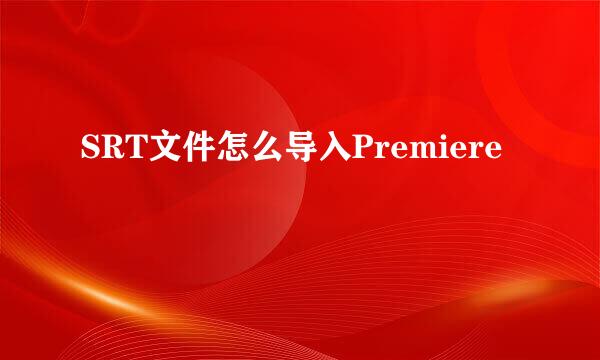 SRT文件怎么导入Premiere