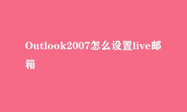 Outlook2007怎么设置live邮箱