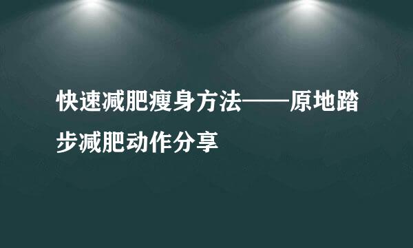 快速减肥瘦身方法——原地踏步减肥动作分享