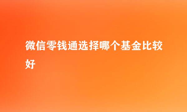 微信零钱通选择哪个基金比较好