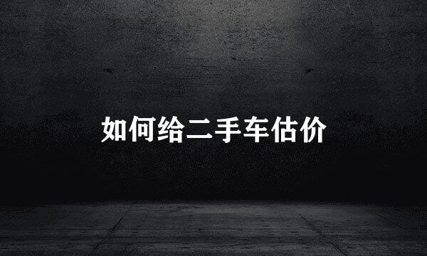 如何给二手车估价