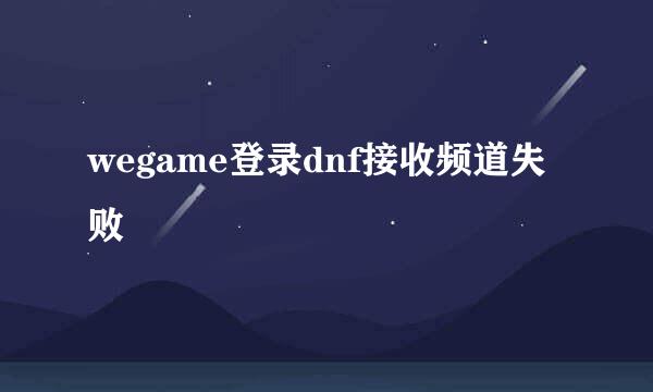 wegame登录dnf接收频道失败