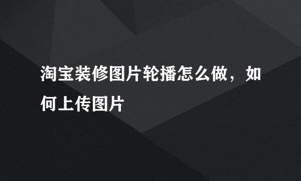 淘宝装修图片轮播怎么做，如何上传图片