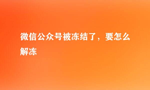 微信公众号被冻结了,要怎么解冻