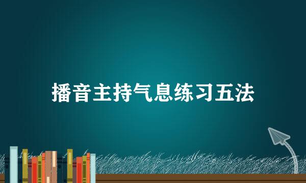 播音主持气息练习五法