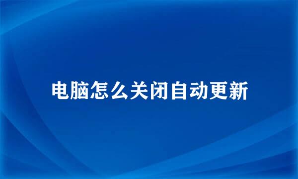 电脑怎么关闭自动更新