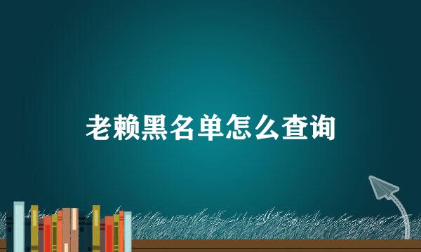 老赖黑名单怎么查询