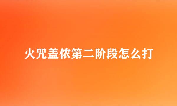 火咒盖侬第二阶段怎么打