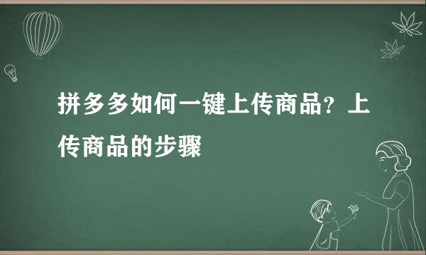 拼多多如何一键上传商品？上传商品的步骤