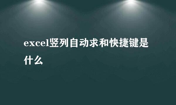excel竖列自动求和快捷键是什么