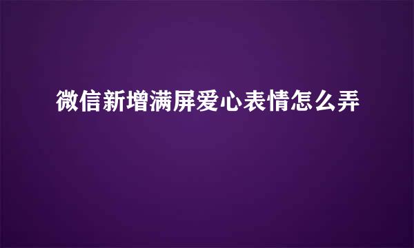 微信新增满屏爱心表情怎么弄