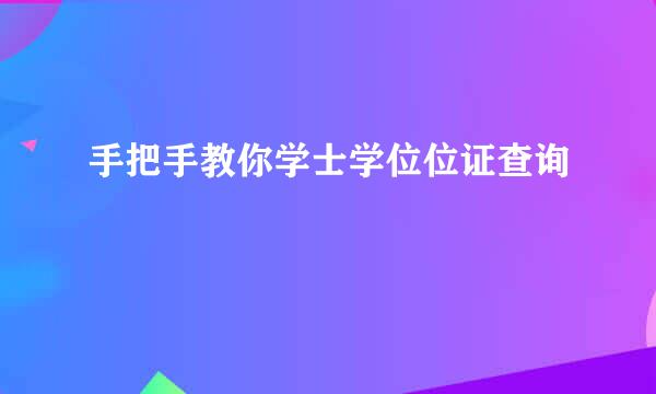 手把手教你学士学位位证查询