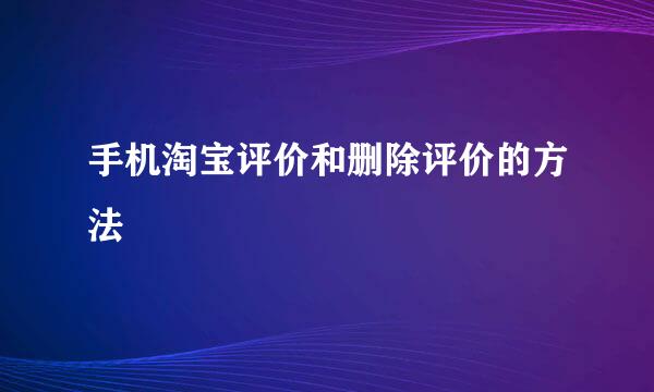 手机淘宝评价和删除评价的方法