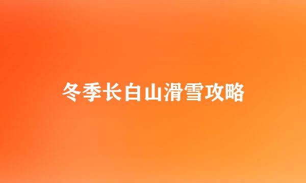 冬季长白山滑雪攻略