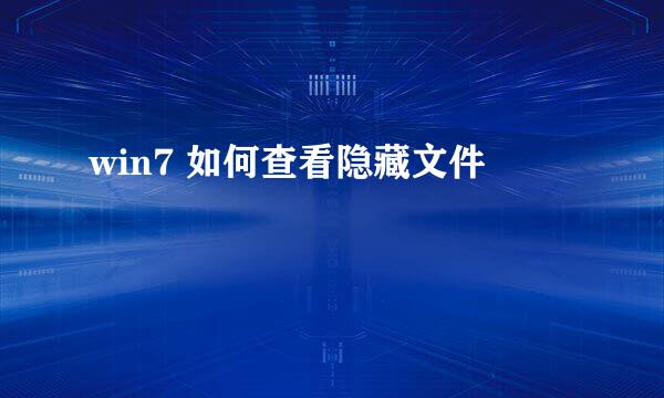 win7 如何查看隐藏文件