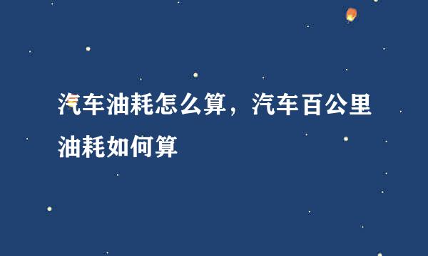 汽车油耗怎么算，汽车百公里油耗如何算