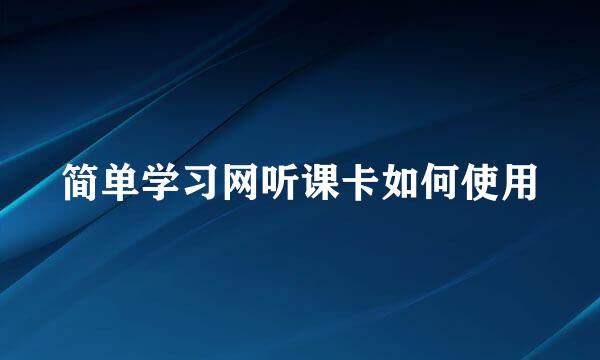 简单学习网听课卡如何使用