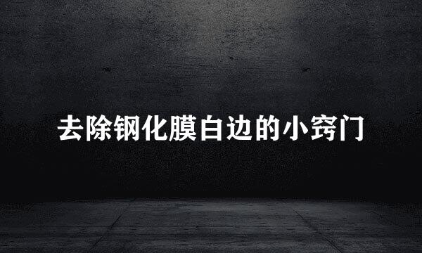 去除钢化膜白边的小窍门