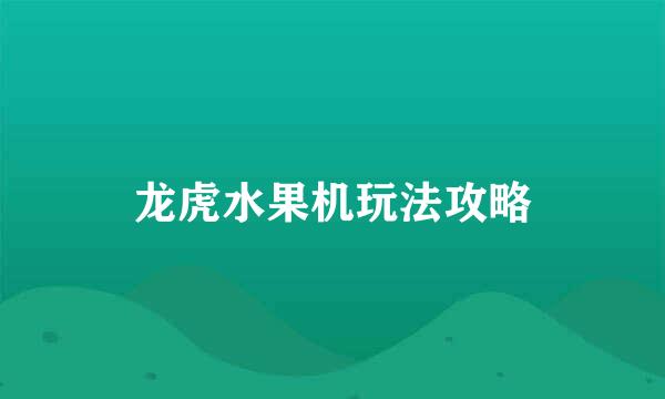 龙虎水果机玩法攻略