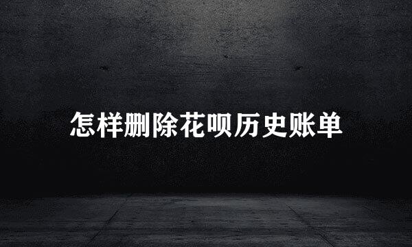 怎样删除花呗历史账单