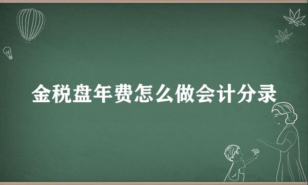 金税盘年费怎么做会计分录