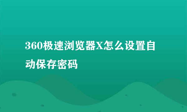360极速浏览器X怎么设置自动保存密码