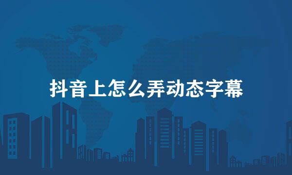抖音上怎么弄动态字幕