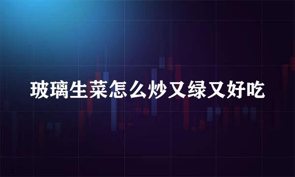 玻璃生菜怎么炒又绿又好吃