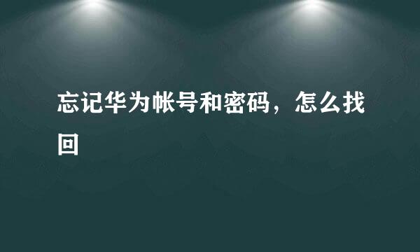 忘记华为帐号和密码，怎么找回