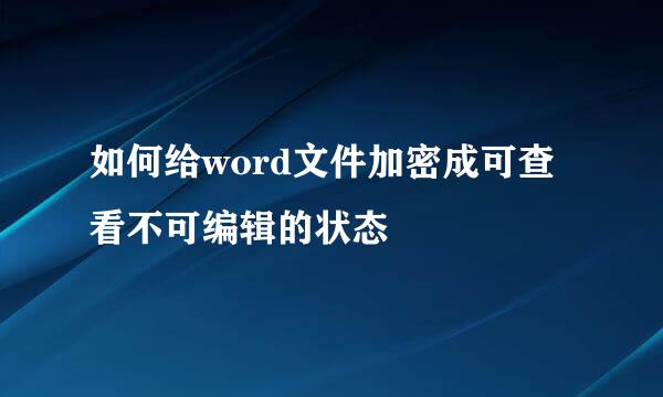 如何给word文件加密成可查看不可编辑的状态