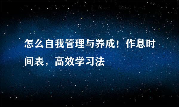 怎么自我管理与养成！作息时间表，高效学习法