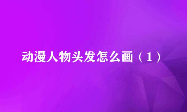 动漫人物头发怎么画（1）