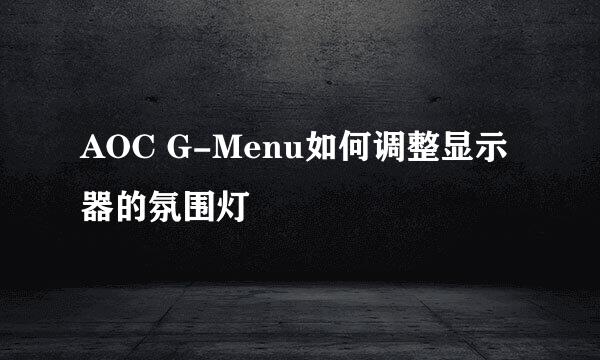 AOC G-Menu如何调整显示器的氛围灯
