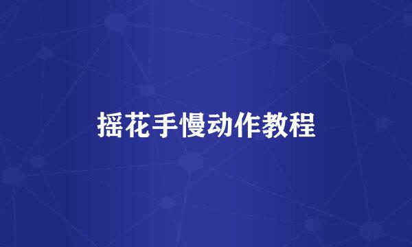 摇花手慢动作教程