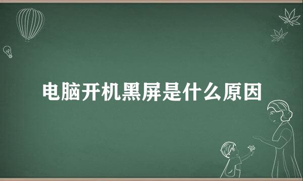 电脑开机黑屏是什么原因